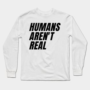 humans aren't real Long Sleeve T-Shirt